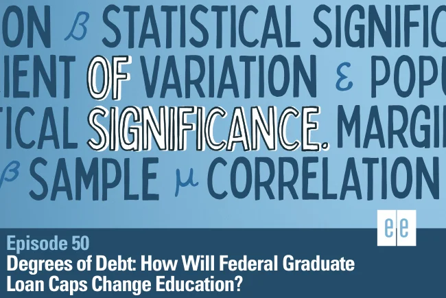 Episode 50: Degrees of Debt: How Will Federal Graduate Loan Caps Change Education?